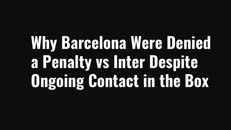 Why Barcelona Were Denied a Penalty vs Inter Despite Ongoing Contact in the Box Why Barcelona Were Denied a Penalty vs Inter Despite Ongoing Contact in the Box